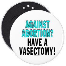 Against abortion? Have a vasectomy! Pinback Buttons
