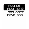Against Abortion? t-shirts