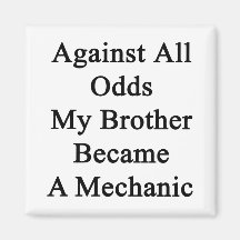 Against All Odds My Brother Became A Mechanic Fridge Magnets