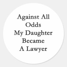 Against All Odds My Daughter Became A Lawyer Round Stickers