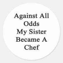 Against All Odds My Sister Became A Chef Round Stickers