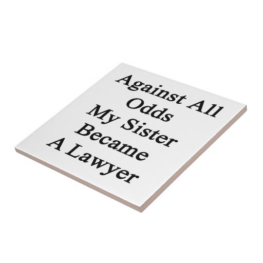 Against All Odds My Sister Became A Lawyer Ceramic Tile