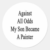 Against All Odds My Son Became A Painter Round Stickers