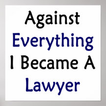 Against Everything I Became A Lawyer Posters