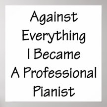 Against Everything I Became A Professional Pianist Posters