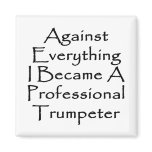 Against Everything I Became A Professional Trumpet Fridge Magnets