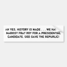 Ah yes, history is made . . . we have a Marxist... Bumper Stickers