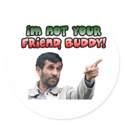 Ahmadinejad - I'm not your friend, buddy by megedsh
