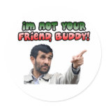 Ahmadinejad - I'm not your friend, buddy stickers