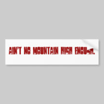 Ain't no mountain high enough. bumper stickers