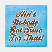 Ain't Nobody Got Time for That! Refrigerator Magnet