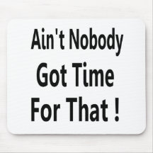 Ain't Nobody Got Time For That Meme Mousepads
