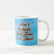Ain't Nobody Got Time for That! Mug