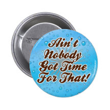 Ain't Nobody Got Time for That! Pinback Button