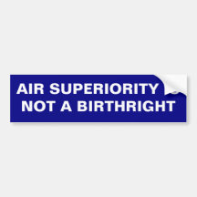 AIR SUPERIORITY IS NOT A BIRTHRIGHT BUMPER STICKERS