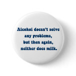 Alcohol doesn't solve any problems,Milk? Pinback Buttons
