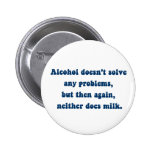 Alcohol doesn't solve any problems,Milk? Pinback Buttons