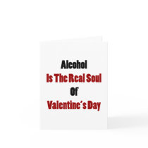 Alcohol Is The Real Soul Of Valentine's Day Card