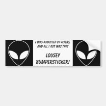 alien, alien, I was abducted by aliens,and all ... Bumper Stickers