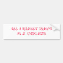 All I Really Want Is A CupCake Bumper Sticker