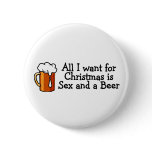 All I Want For Christmas Is Sex And A Beer Pinback Button