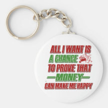 All I Want Is A Change To Prove That Money Can Mak Keychain