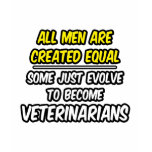 All Men Are Created Equal...Veterinarians t-shirts