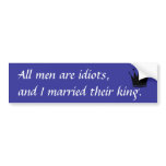 All men are idiots, and I married their king. Bumper Stickers