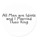 All Men Are Idiots And I Married Their King Sticker