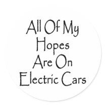 All Of My Hopes Are On Electric Cars Round Stickers