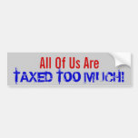All Of Us Are TAXED TOO MUCH! Bumper Sticker