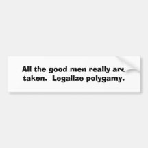 All the good men really are taken.  Legalize po... Bumper Sticker
