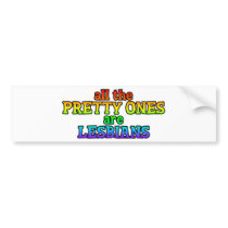 All The Pretty Ones Are Lesbians Bumper Sticker