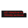 All vampires are bloody suckers! bumper sticker
