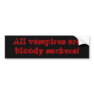All vampires are bloody suckers! bumper sticker by M_Cavet