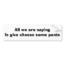 All we are saying is give cheese some pants bumper stickers