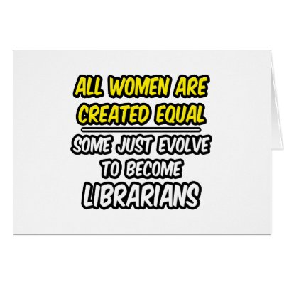 All Women Are Created Equal...Librarians by Librarian_Shirts
