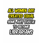 All Women Are Created Equal...Librarians t-shirts