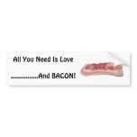 All You Need Is Love......And Bacon! bumper stickers