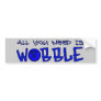 All you need is Wobble DUBSTEP BASS Bumper Stickers