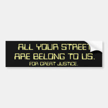 All your street are belong to us. bumper sticker