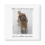ally cropped, OK, I chased the deer away, Now I... Refrigerator Magnet