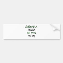 Alternative Energy Will Save The Day Bumper Sticker