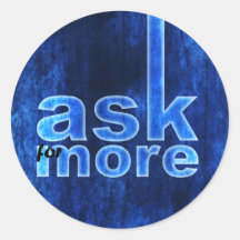 Always ask for more.. round stickers