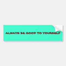 "Always be good to YOURSELF* BUMPERSTICKER Bumper Stickers