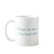 Always be Nice to the Lunch Lady Coffee Mugs