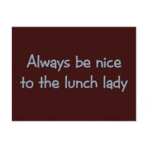 Always be Nice to the Lunch Lady Post Card