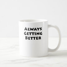 Always Getting Better Coffee Mugs