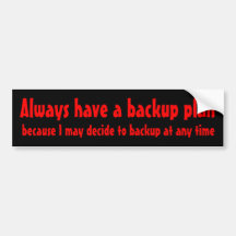 Always have a plan for when I decide to backup Bumper Sticker