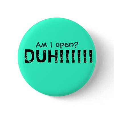 Am I open?, DUH!!!!!! Buttons by confuzzled170